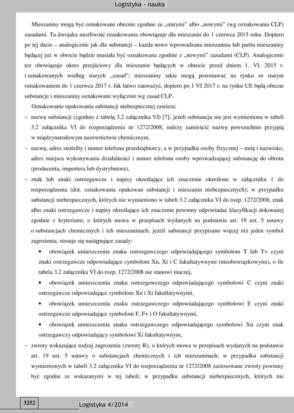 Analogicznie też obowiązuje okres przejściowy dla mieszanin będących w obrocie przed dniem 1. VI. 2015 r.