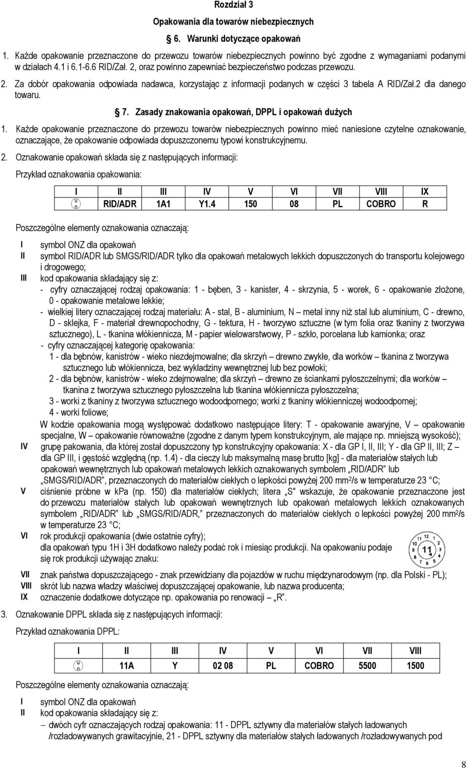 2. Za dobór opakowania odpowiada nadawca, korzystając z informacji podanych w części 3 tabela A RID/Zał.2 dla danego towaru. 7. Zasady znakowania opakowań, DPPL i opakowań dużych 1.