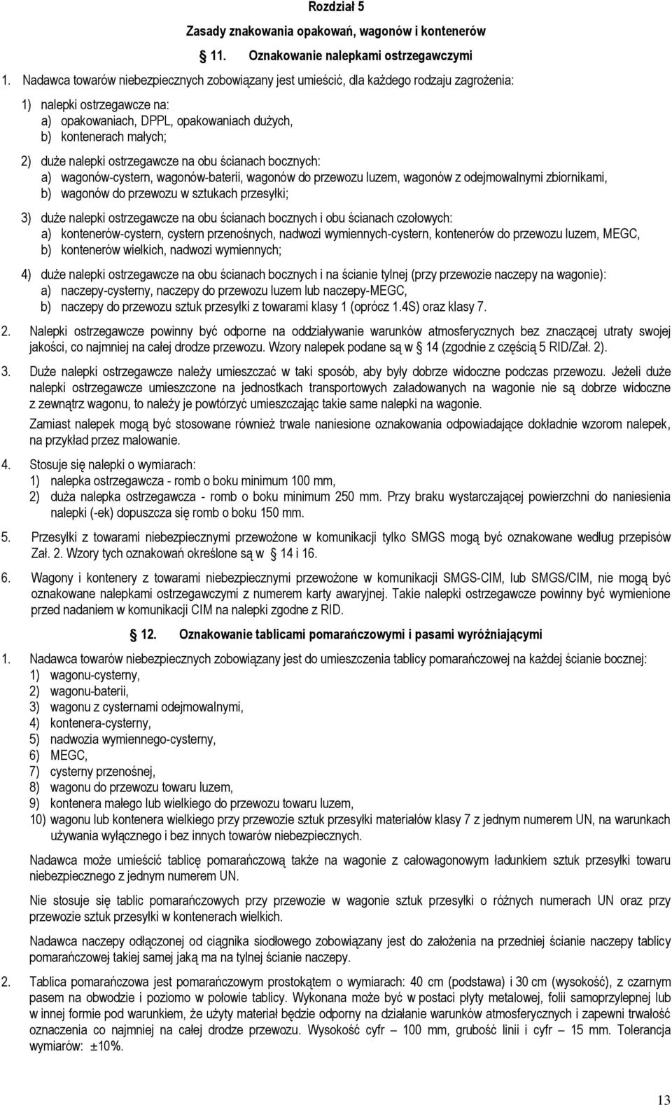 nalepki ostrzegawcze na obu ścianach bocznych: a) wagonów-cystern, wagonów-baterii, wagonów do przewozu luzem, wagonów z odejmowalnymi zbiornikami, b) wagonów do przewozu w sztukach przesyłki; 3)