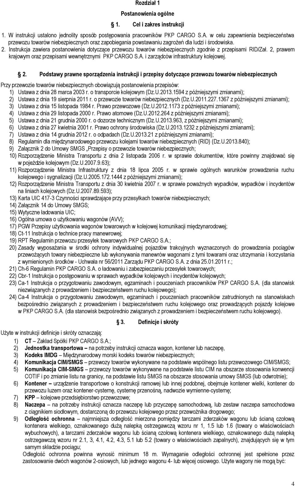 Instrukcja zawiera postanowienia dotyczące przewozu towarów niebezpiecznych zgodnie z przepisami RID/Zał. 2, prawem krajowym oraz przepisami wewnętrznymi PKP CARGO S.A. i zarządców infrastruktury kolejowej.