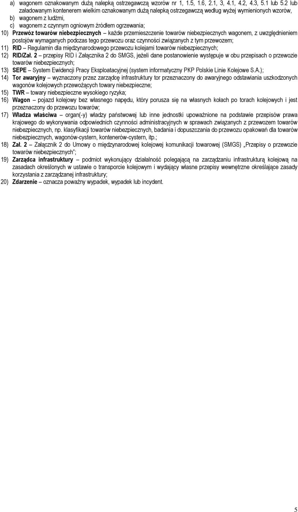 niebezpiecznych każde przemieszczenie towarów niebezpiecznych wagonem, z uwzględnieniem postojów wymaganych podczas tego przewozu oraz czynności związanych z tym przewozem; 11) RID Regulamin dla
