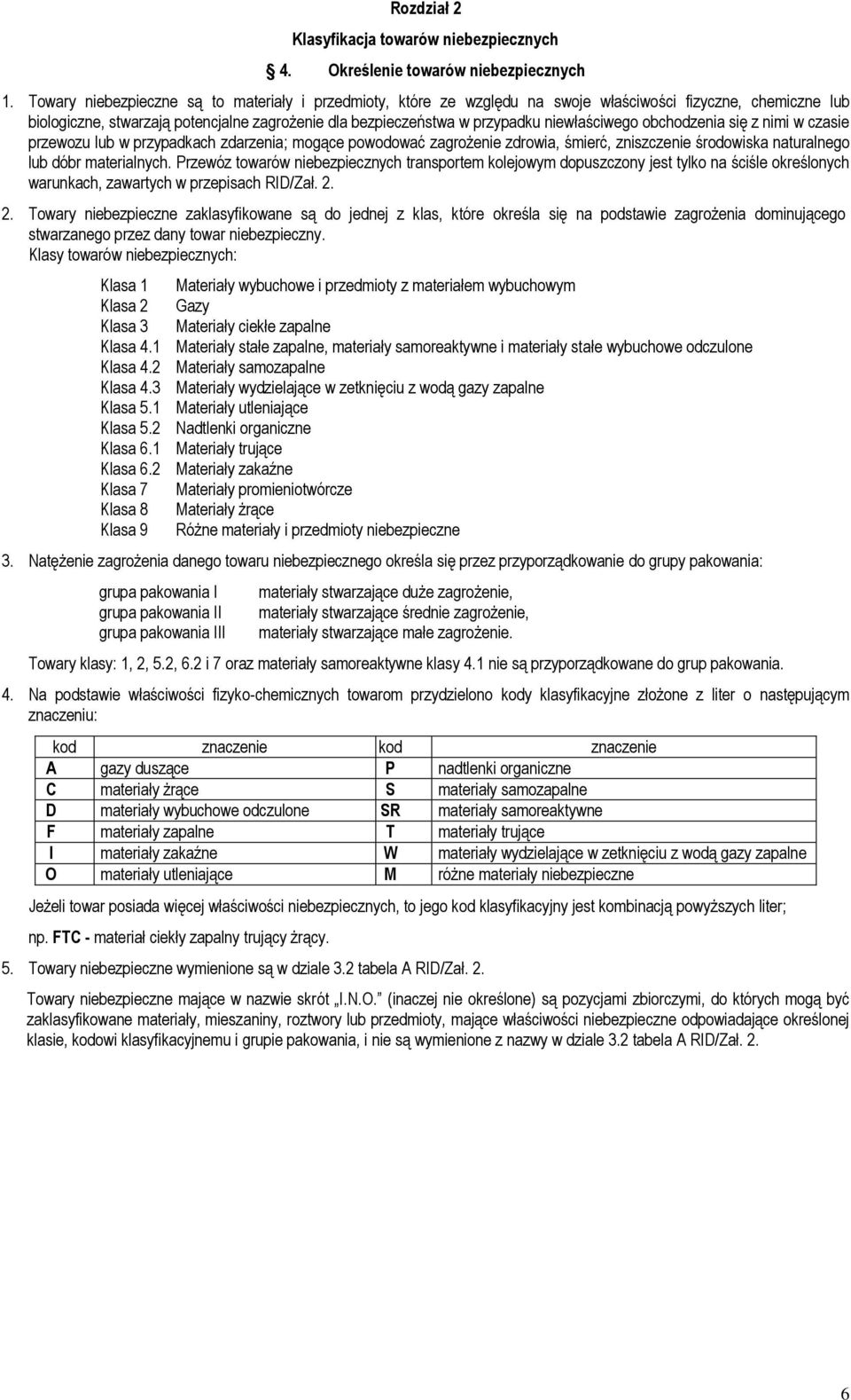 niewłaściwego obchodzenia się z nimi w czasie przewozu lub w przypadkach zdarzenia; mogące powodować zagrożenie zdrowia, śmierć, zniszczenie środowiska naturalnego lub dóbr materialnych.