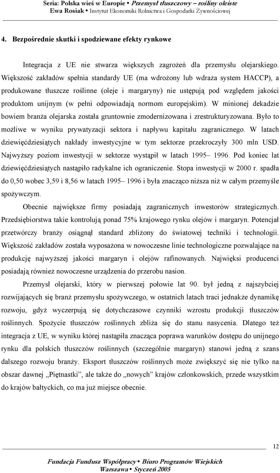 odpowiadają normom europejskim). W minionej dekadzie bowiem branża olejarska została gruntownie zmodernizowana i zrestrukturyzowana.