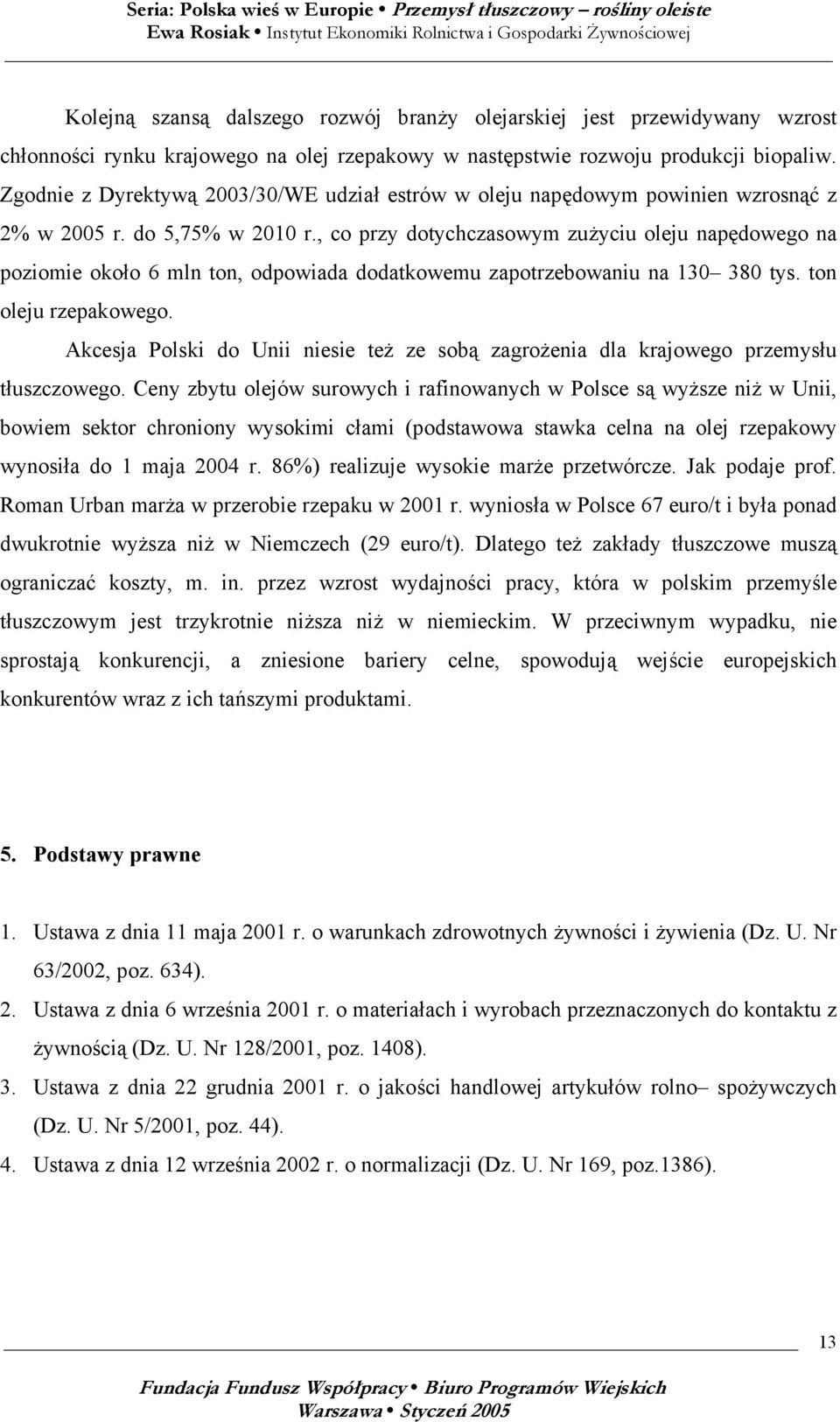 , co przy dotychczasowym zużyciu oleju napędowego na poziomie około 6 mln ton, odpowiada dodatkowemu zapotrzebowaniu na 130 380 tys. ton oleju rzepakowego.