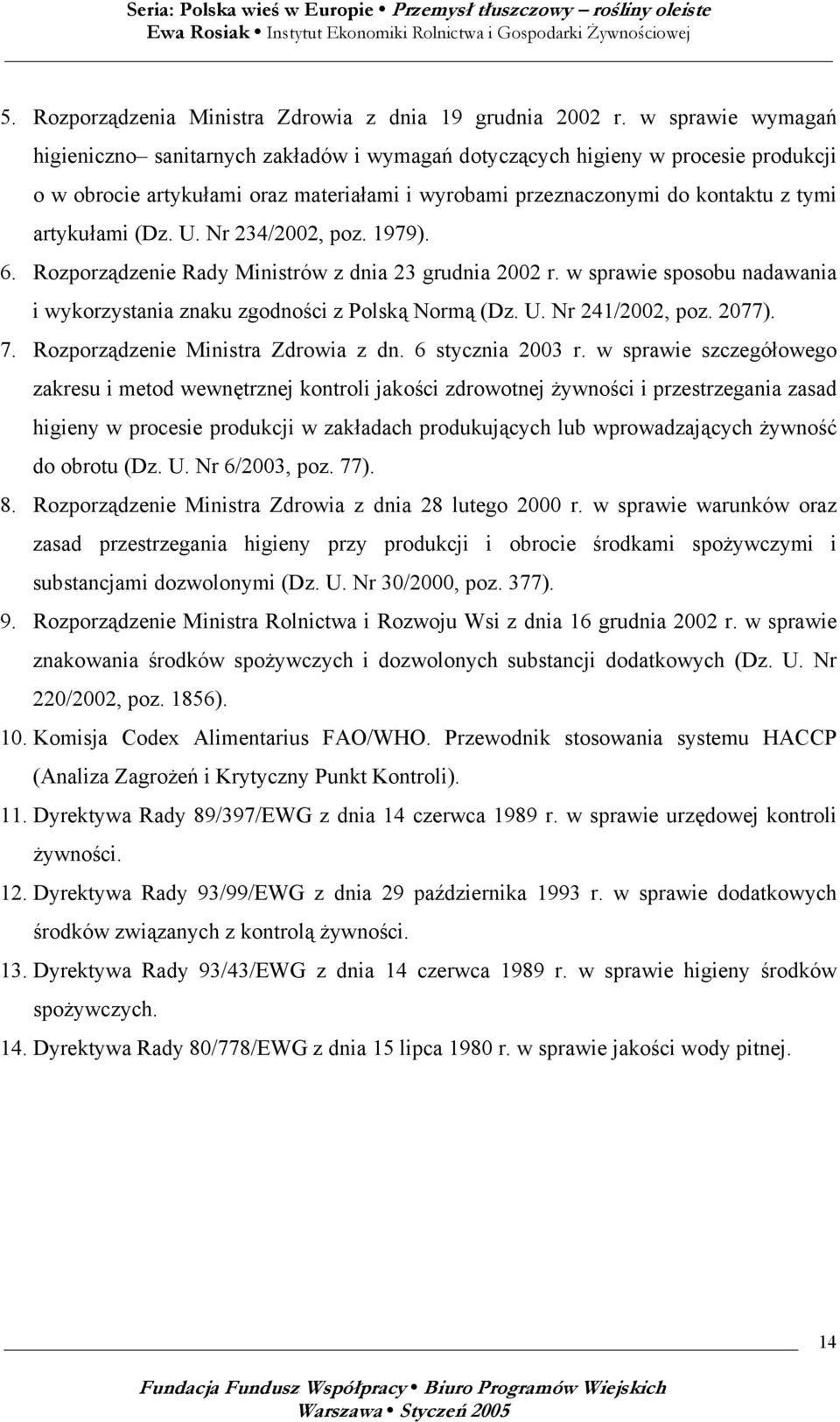 (Dz. U. Nr 234/2002, poz. 1979). 6. Rozporządzenie Rady Ministrów z dnia 23 grudnia 2002 r. w sprawie sposobu nadawania i wykorzystania znaku zgodności z Polską Normą (Dz. U. Nr 241/2002, poz. 2077).