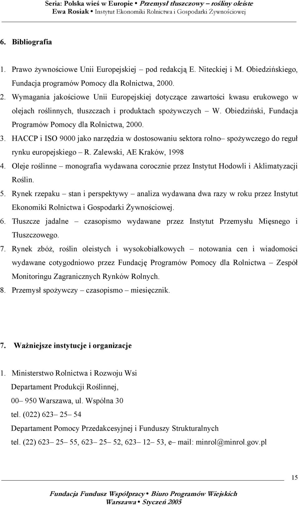 Obiedziński, Fundacja Programów Pomocy dla Rolnictwa, 2000. 3. HACCP i ISO 9000 jako narzędzia w dostosowaniu sektora rolno spożywczego do reguł rynku europejskiego R. Zalewski, AE Kraków, 1998 4.