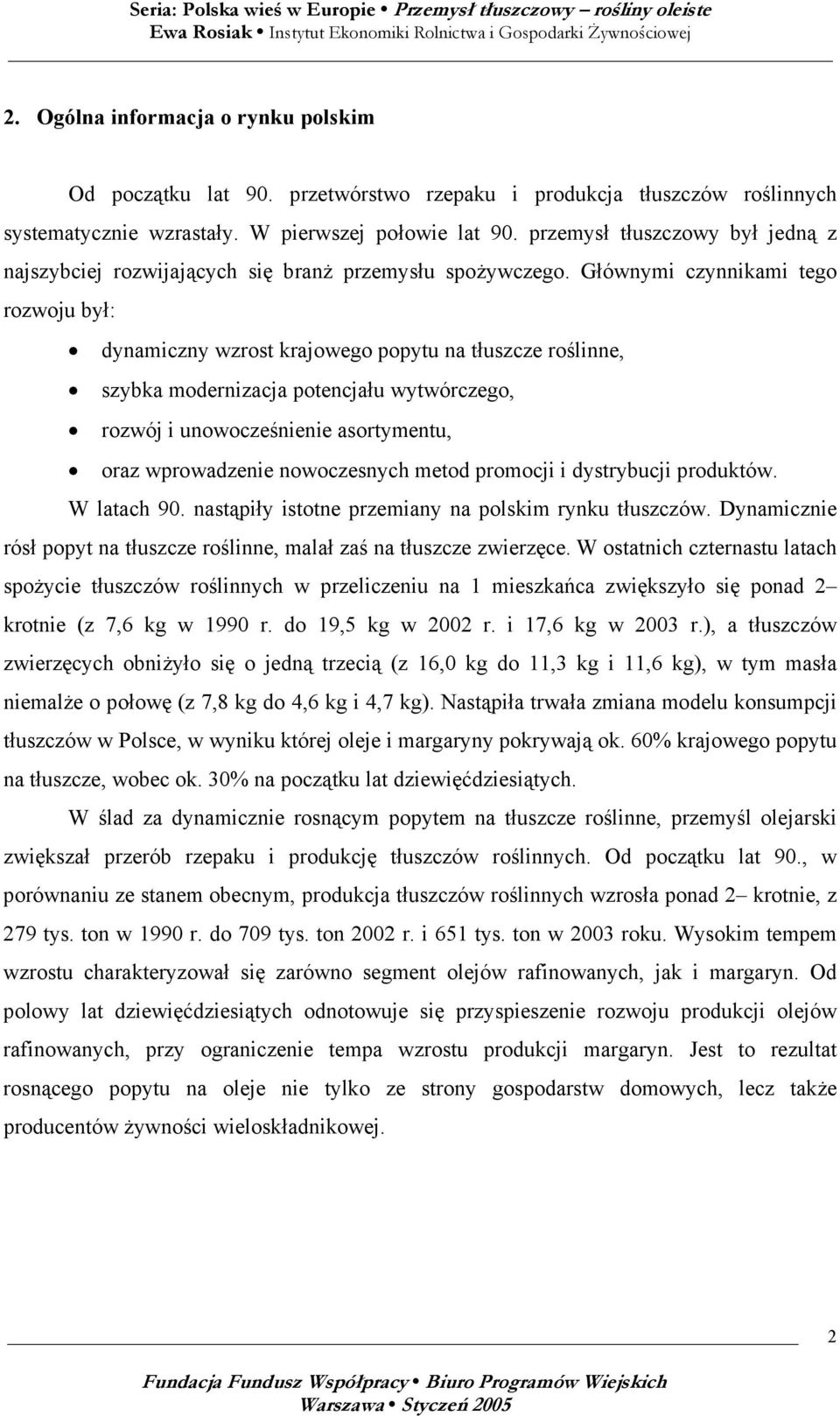 Głównymi czynnikami tego rozwoju był: dynamiczny wzrost krajowego popytu na tłuszcze roślinne, szybka modernizacja potencjału wytwórczego, rozwój i unowocześnienie asortymentu, oraz wprowadzenie