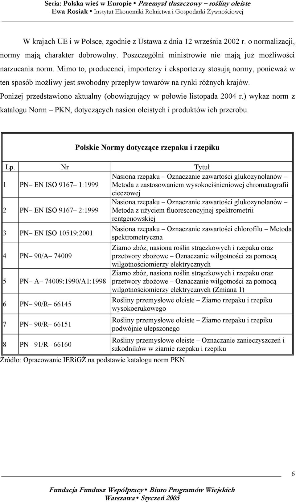 Poniżej przedstawiono aktualny (obowiązujący w połowie listopada 2004 r.) wykaz norm z katalogu Norm PKN, dotyczących nasion oleistych i produktów ich przerobu.