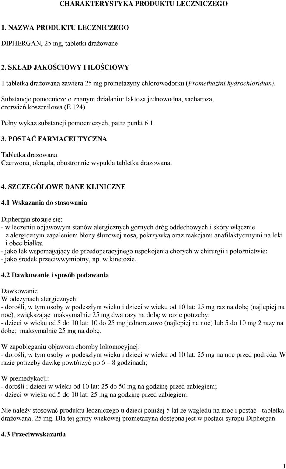 Substancje pomocnicze o znanym działaniu: laktoza jednowodna, sacharoza, czerwień koszenilowa (E 124). Pełny wykaz substancji pomocniczych, patrz punkt 6.1. 3.