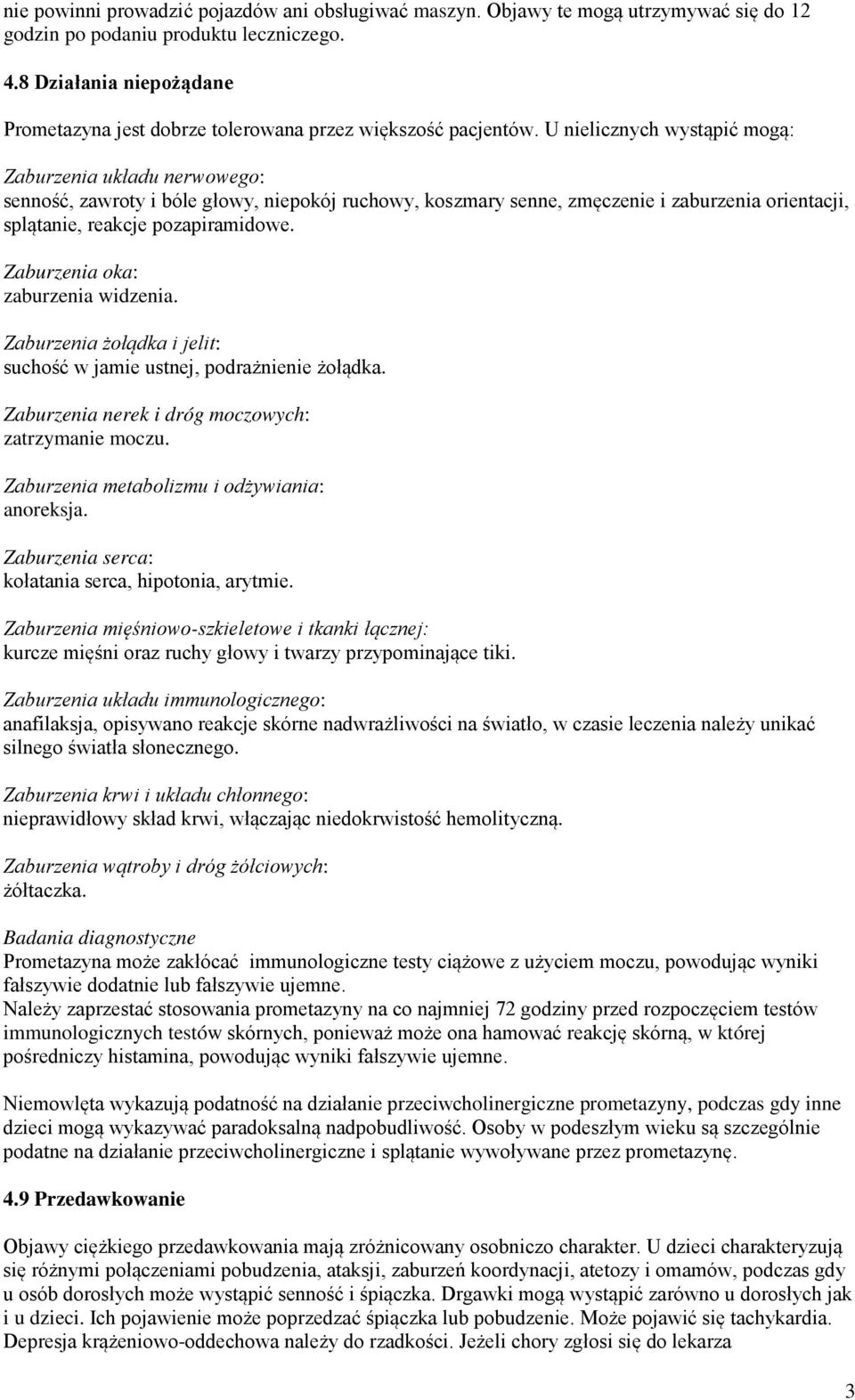 U nielicznych wystąpić mogą: Zaburzenia układu nerwowego: senność, zawroty i bóle głowy, niepokój ruchowy, koszmary senne, zmęczenie i zaburzenia orientacji, splątanie, reakcje pozapiramidowe.