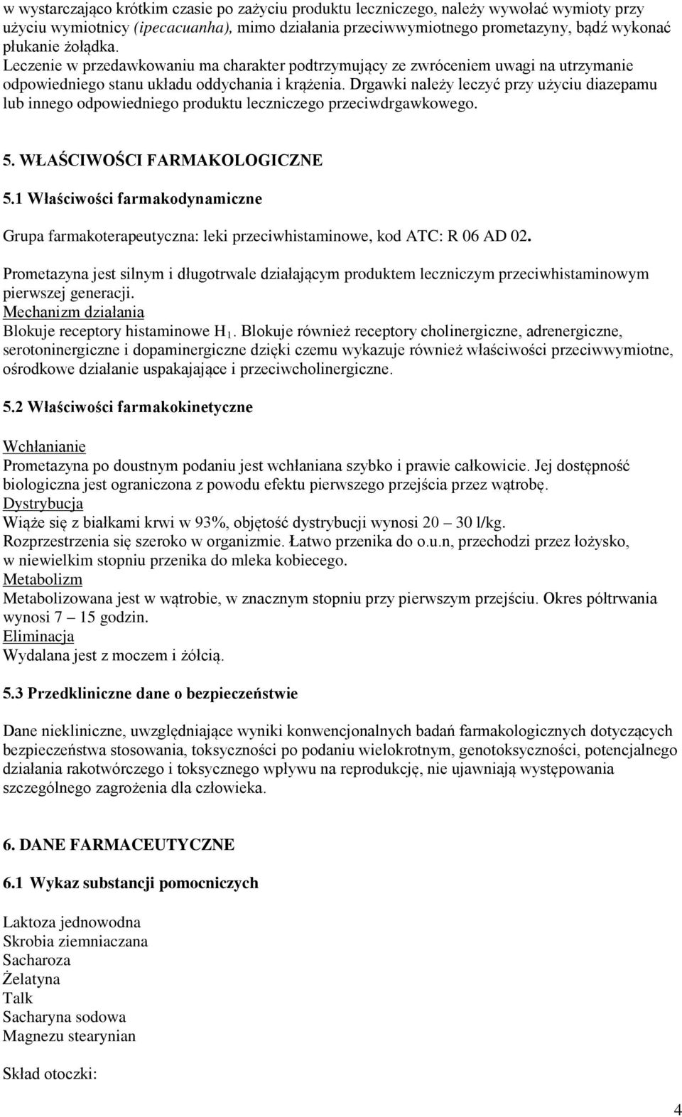 Drgawki należy leczyć przy użyciu diazepamu lub innego odpowiedniego produktu leczniczego przeciwdrgawkowego. 5. WŁAŚCIWOŚCI FARMAKOLOGICZNE 5.
