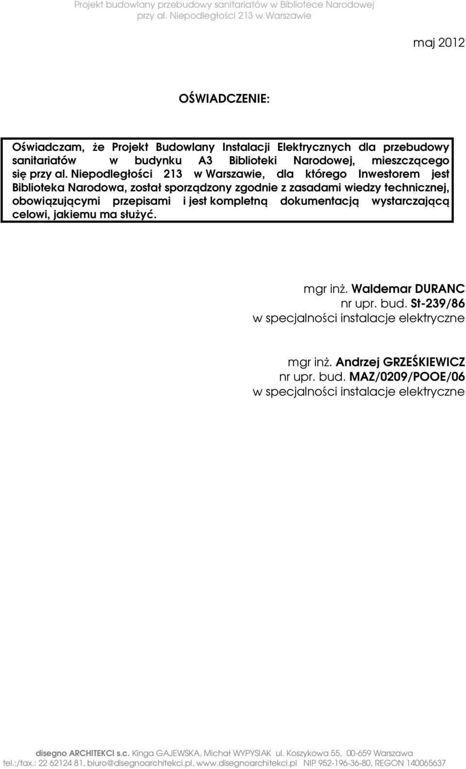 obowiązującymi przepisami i jest kompletną dokumentacją wystarczającą celowi, jakiemu ma służyć. mgr inż. Waldemar DURANC nr upr. bud.