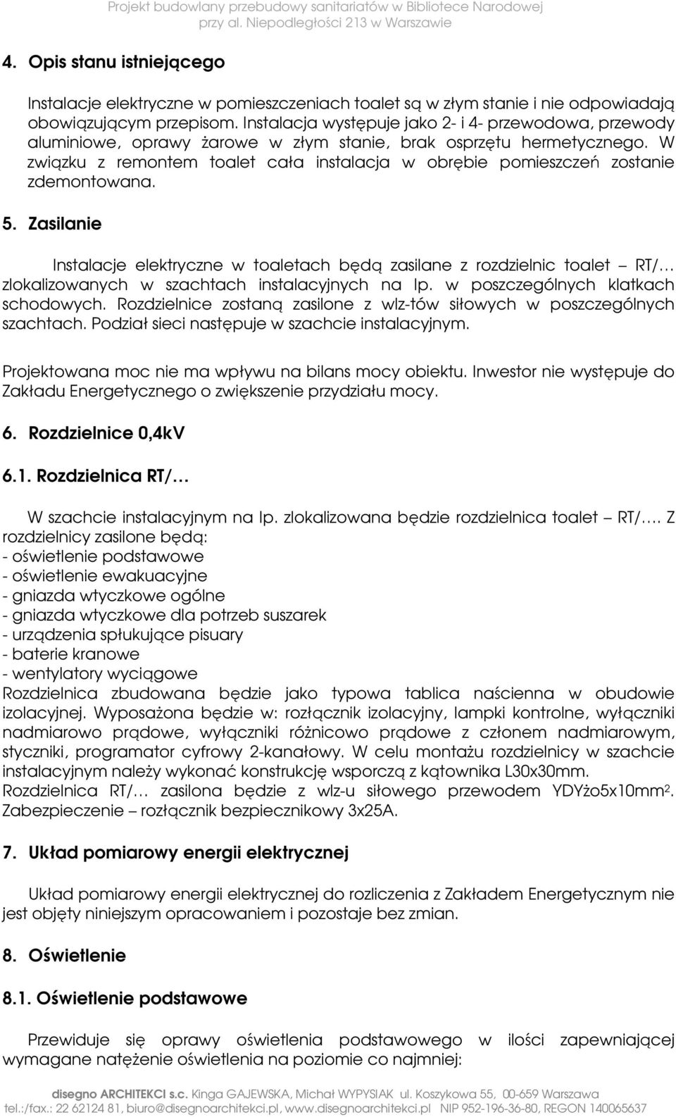 W związku z remontem toalet cała instalacja w obrębie pomieszczeń zostanie zdemontowana. 5.