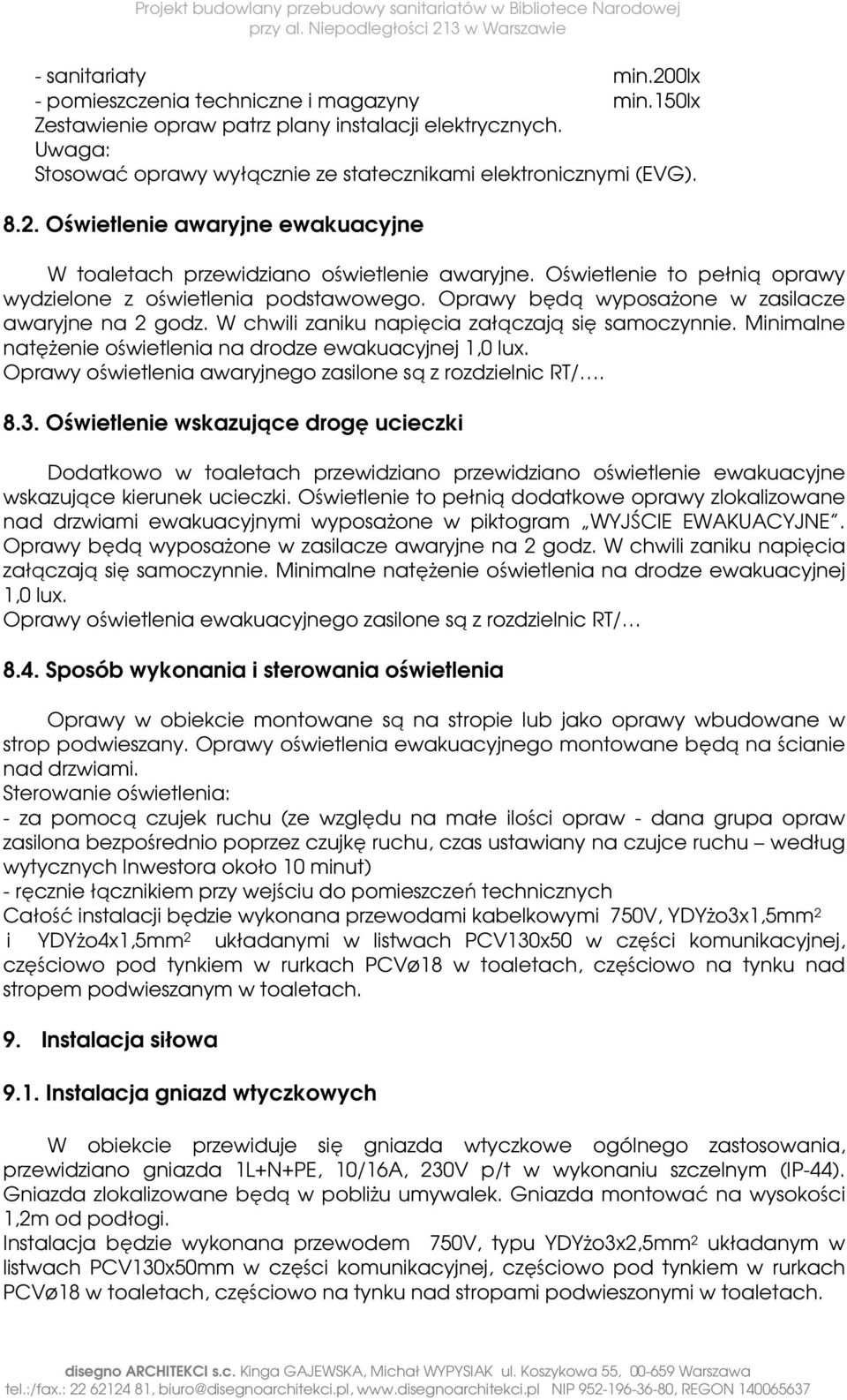 Oprawy będą wyposażone w zasilacze awaryjne na 2 godz. W chwili zaniku napięcia załączają się samoczynnie. Minimalne natężenie oświetlenia na drodze ewakuacyjnej 1,0 lux.