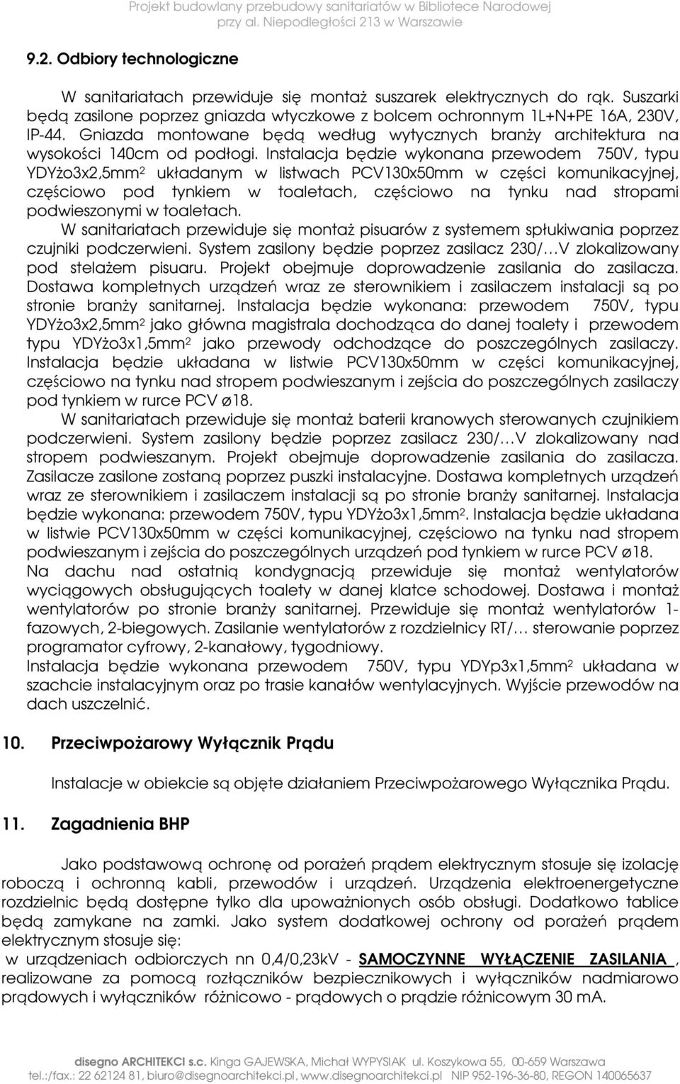 Instalacja będzie wykonana przewodem 750V, typu YDYżo3x2,5mm 2 układanym w listwach PCV130x50mm w części komunikacyjnej, częściowo pod tynkiem w toaletach, częściowo na tynku nad stropami