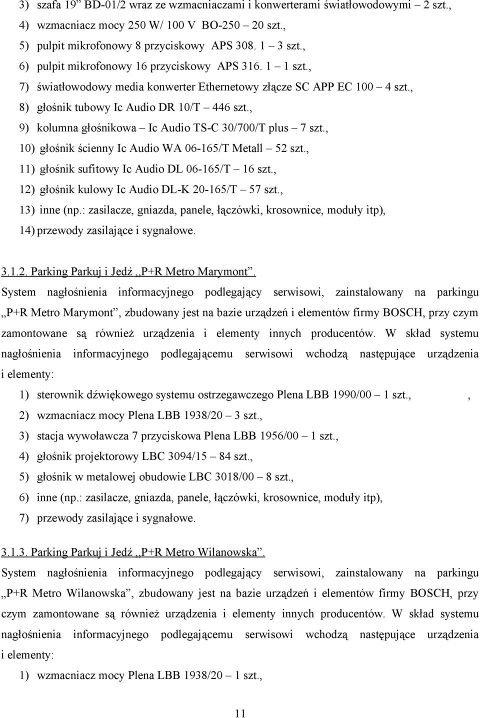 , 9) kolumna głośnikowa Ic Audio TS-C 30/700/T plus 7 szt., 10) głośnik ścienny Ic Audio WA 06-165/T Metall 52 szt., 11) głośnik sufitowy Ic Audio DL 06-165/T 16 szt.