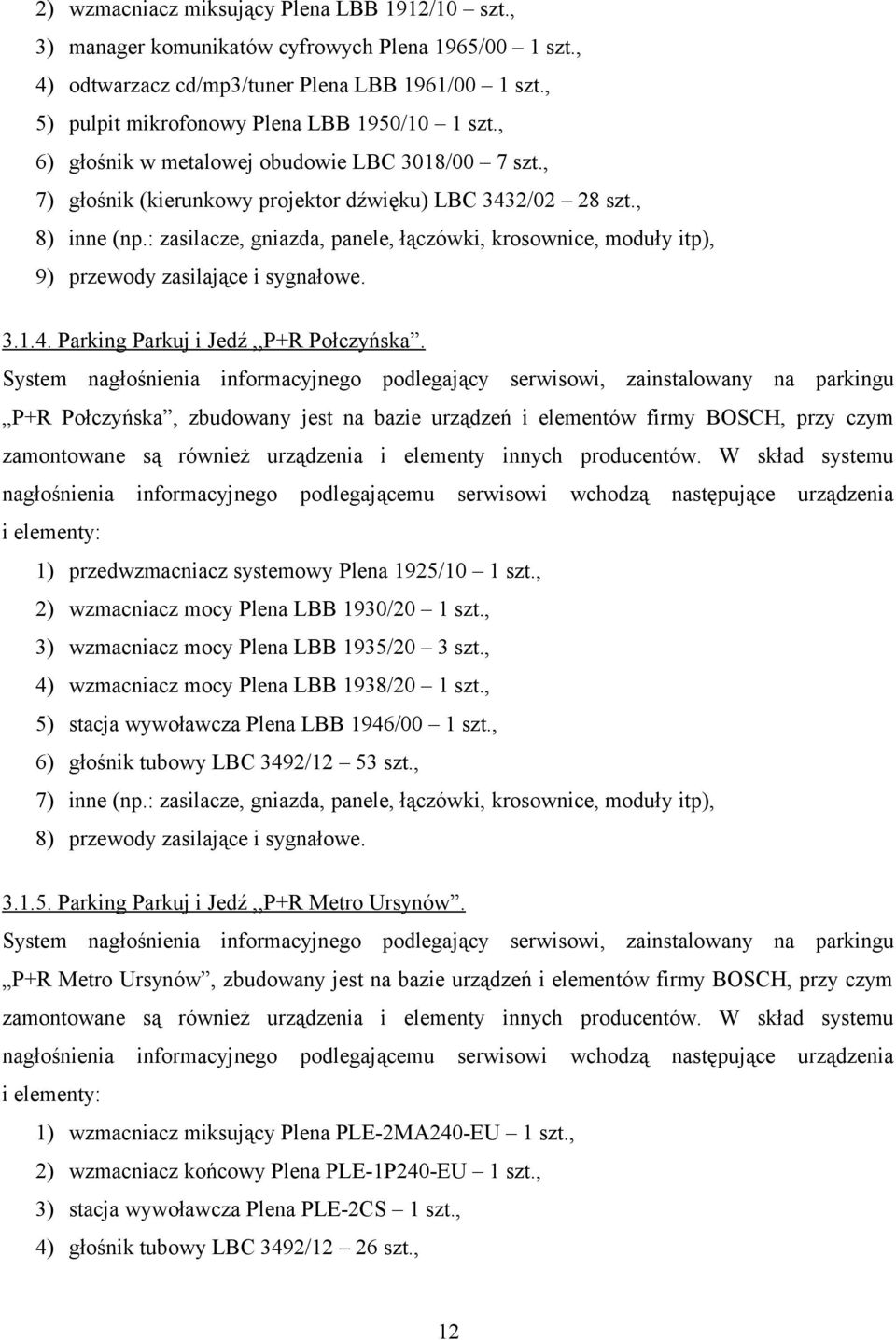 : zasilacze, gniazda, panele, łączówki, krosownice, moduły itp), 9) przewody zasilające i sygnałowe. 3.1.4. Parking Parkuj i Jedź,,P+R Połczyńska.