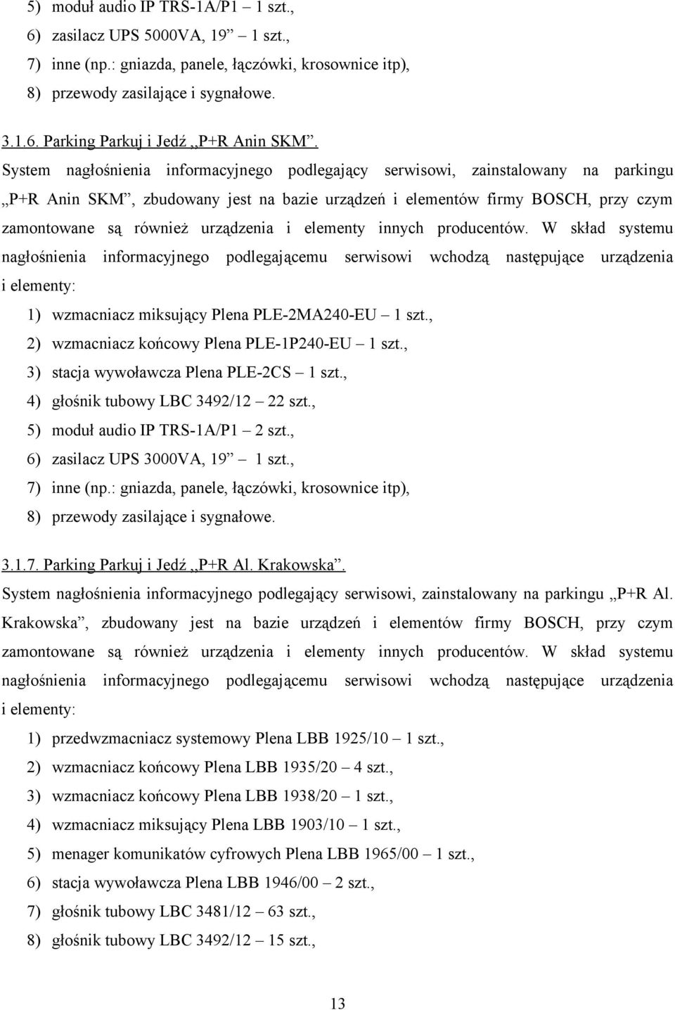 i elementy innych producentów. W skład systemu nagłośnienia informacyjnego podlegającemu serwisowi wchodzą następujące urządzenia i elementy: 1) wzmacniacz miksujący Plena PLE-2MA240-EU 1 szt.