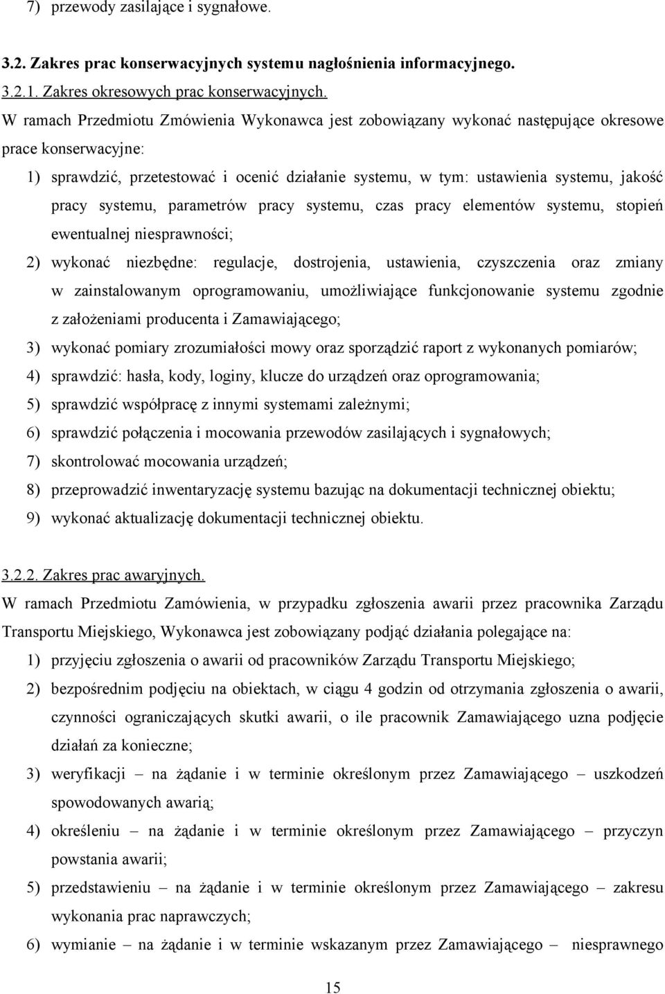 pracy systemu, parametrów pracy systemu, czas pracy elementów systemu, stopień ewentualnej niesprawności; 2) wykonać niezbędne: regulacje, dostrojenia, ustawienia, czyszczenia zmiany w zainstalowanym