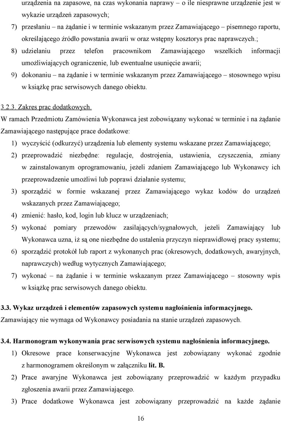; 8) udzielaniu przez telefon pracownikom Zamawiającego wszelkich informacji umożliwiających ograniczenie, lub ewentualne usunięcie awarii; 9) dokonaniu na żądanie i w terminie wskazanym przez
