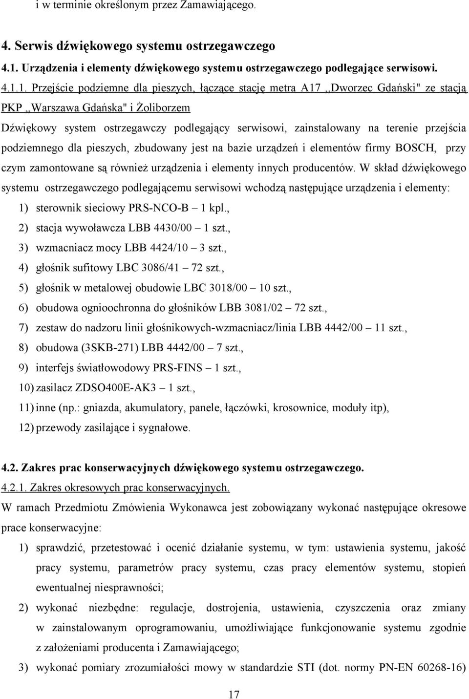 1. Przejście podziemne dla pieszych, łączące stację metra A17,,Dworzec Gdański" ze stacją PKP,,Warszawa Gdańska" i Żoliborzem Dźwiękowy system ostrzegawczy podlegający serwisowi, zainstalowany na