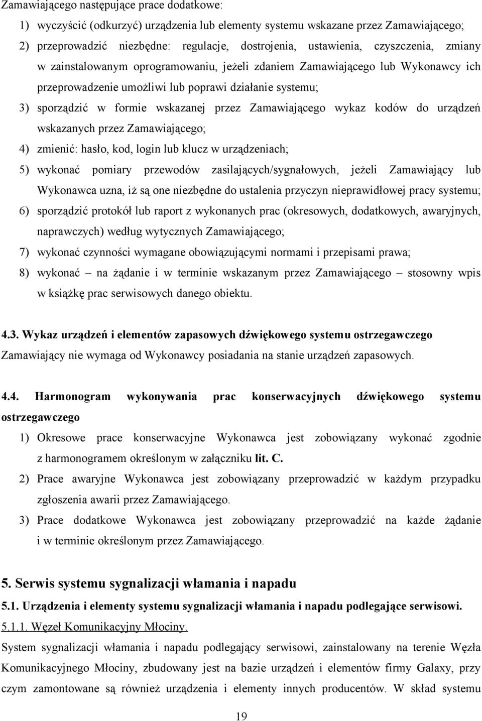 Zamawiającego wykaz kodów do urządzeń wskazanych przez Zamawiającego; 4) zmienić: hasło, kod, login lub klucz w urządzeniach; 5) wykonać pomiary przewodów zasilających/sygnałowych, jeżeli Zamawiający