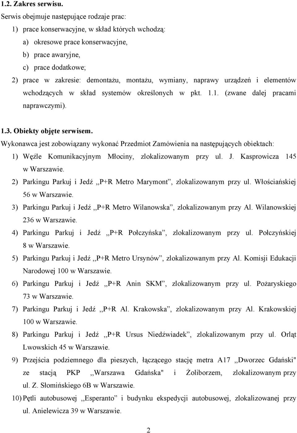 montażu, wymiany, naprawy urządzeń i elementów wchodzących w skład systemów określonych w pkt. 1.1. (zwane dalej pracami naprawczymi). 1.3. Obiekty objęte serwisem.