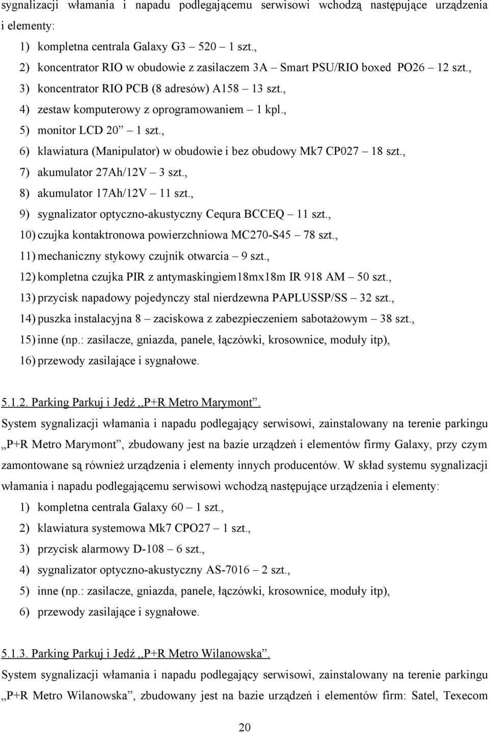 , 5) monitor LCD 20 1 szt., 6) klawiatura (Manipulator) w obudowie i bez obudowy Mk7 CP027 18 szt., 7) akumulator 27Ah/12V 3 szt., 8) akumulator 17Ah/12V 11 szt.