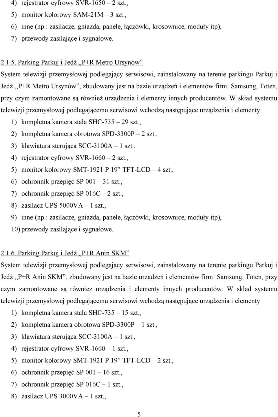 monitor kolorowy SAM-21M 3 szt., 6) inne (np.: zasilacze, gniazda, panele, łączówki, krosownice, moduły itp), 7) przewody zasilające i sygnałowe. 2.1.5.
