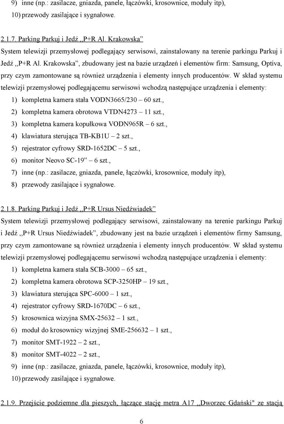 Krakowska, zbudowany jest na bazie urządzeń i elementów firm: Samsung, Optiva, przy czym zamontowane są również urządzenia i elementy innych producentów.