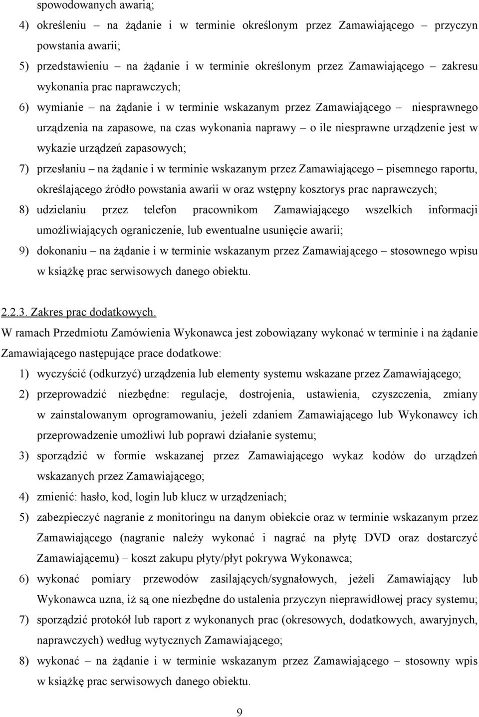 urządzeń zapasowych; 7) przesłaniu na żądanie i w terminie wskazanym przez Zamawiającego pisemnego raportu, określającego źródło powstania awarii w wstępny kosztorys prac naprawczych; 8) udzielaniu
