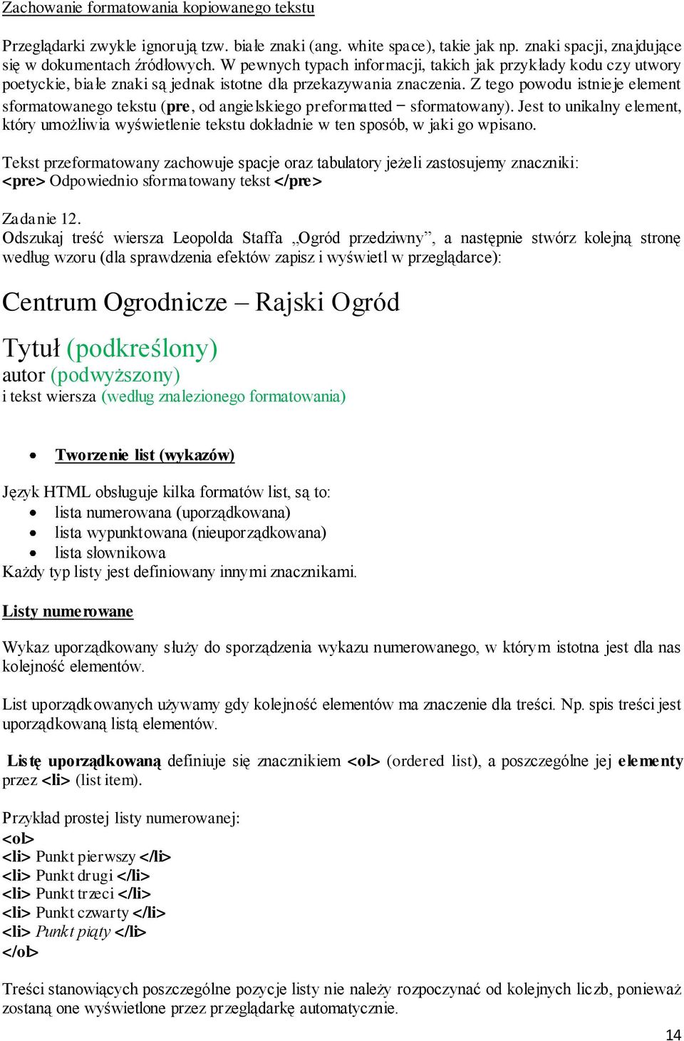 Z tego powodu istnieje element sformatowanego tekstu (pre, od angielskiego preformatted sformatowany).