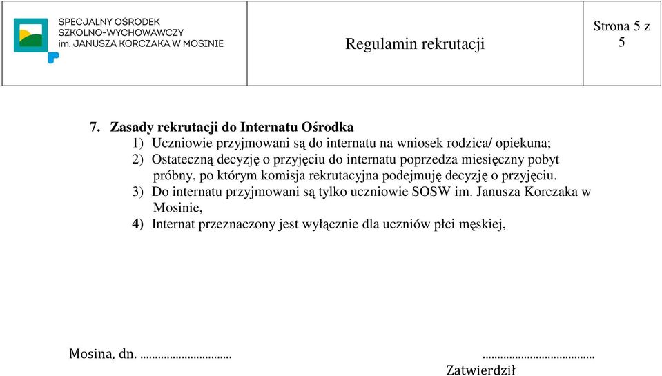 2) Ostateczną decyzję o przyjęciu do internatu poprzedza miesięczny pobyt próbny, po którym komisja