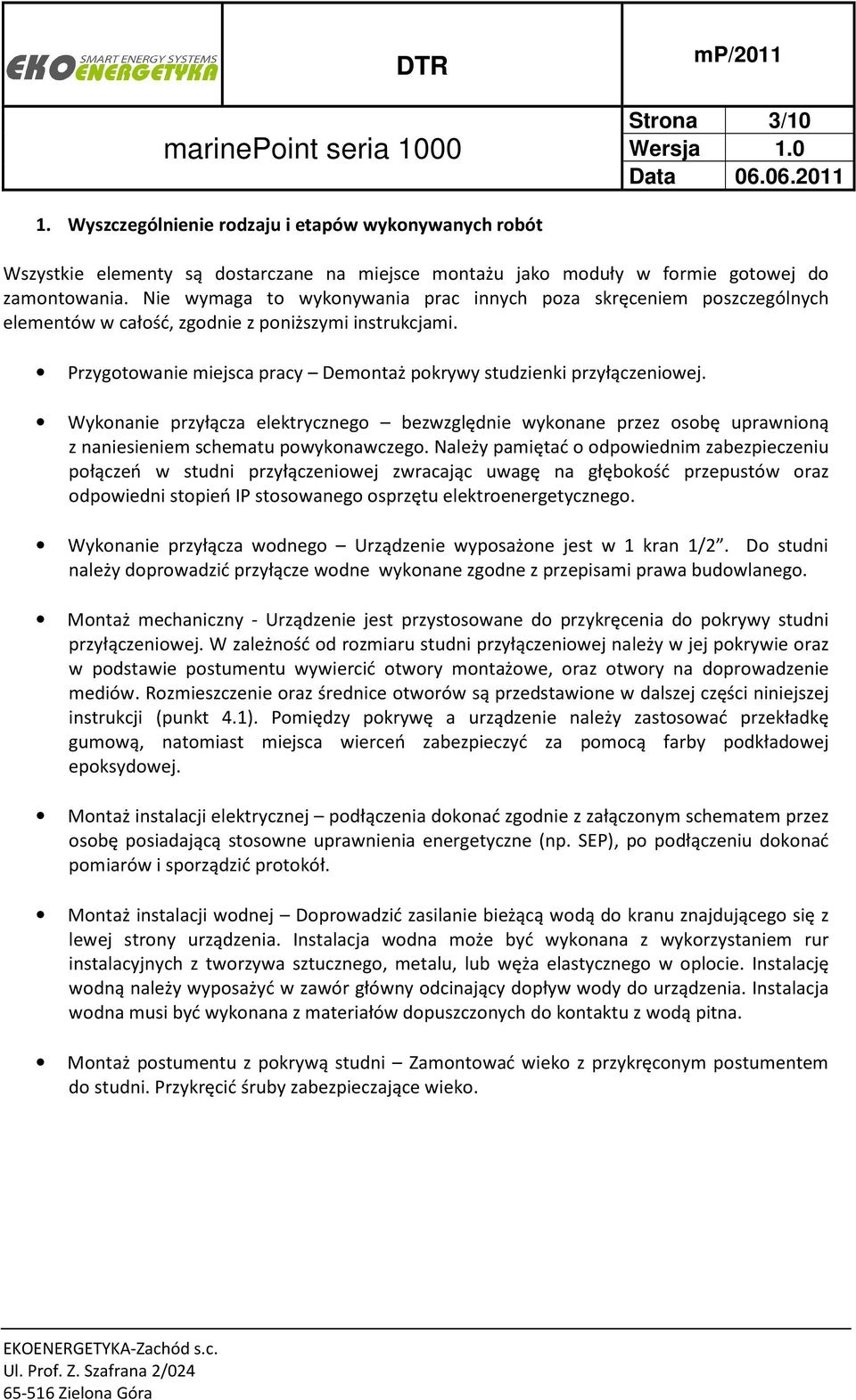 Wykonanie przyłącza elektrycznego bezwzględnie wykonane przez osobę uprawnioną z naniesieniem schematu powykonawczego.