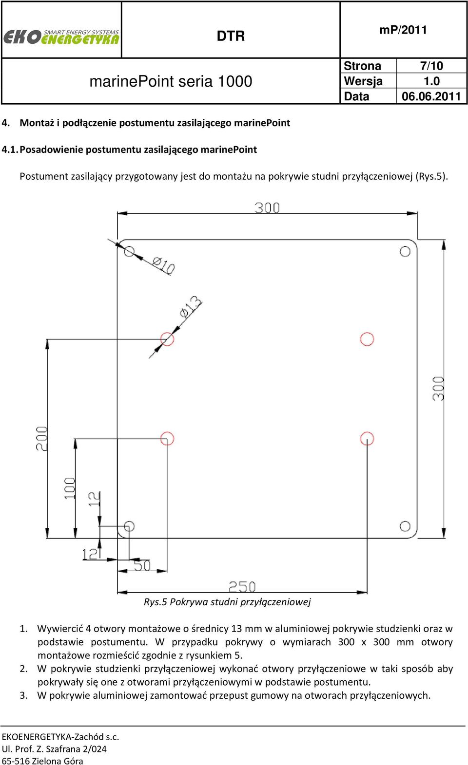 W przypadku pokrywy o wymiarach 300 x 300 mm otwory montażowe rozmieścić zgodnie z rysunkiem 5. 2.