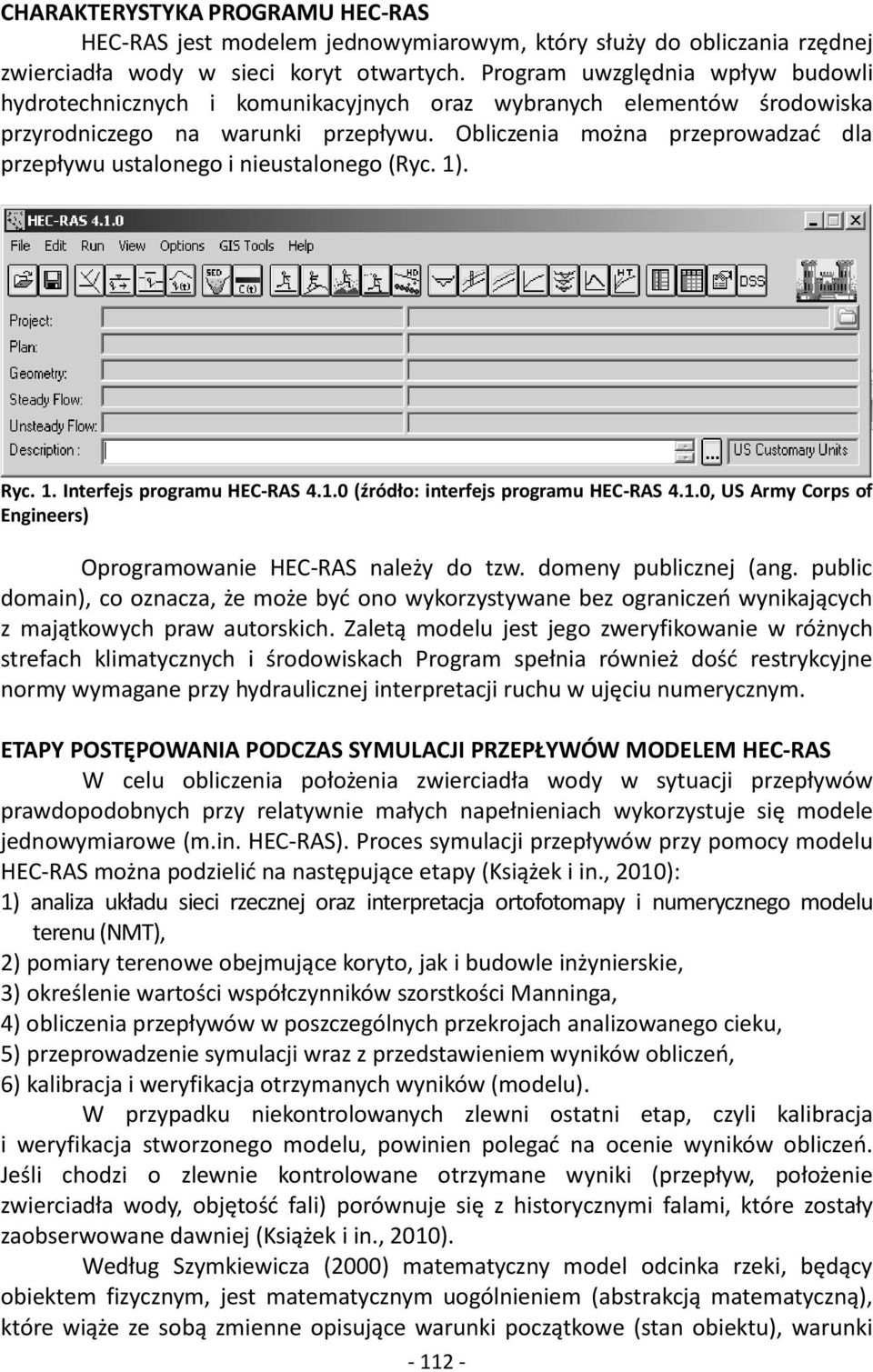 Obliczenia można przeprowadzać dla przepływu ustalonego i nieustalonego (Ryc. 1). Ryc. 1. Interfejs programu HEC-RAS 4.1.0 (źródło: interfejs programu HEC-RAS 4.1.0, US Army Corps of Engineers) Oprogramowanie HEC-RAS należy do tzw.