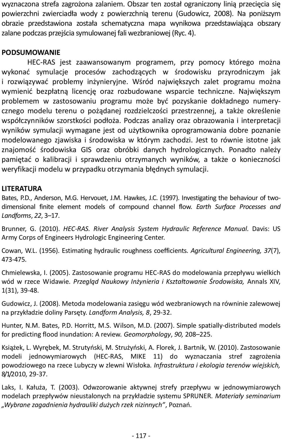 PODSUMOWANIE HEC-RAS jest zaawansowanym programem, przy pomocy którego można wykonać symulacje procesów zachodzących w środowisku przyrodniczym jak i rozwiązywać problemy inżynieryjne.