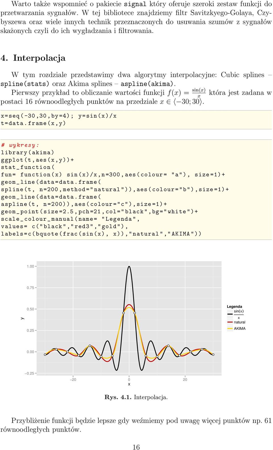 Interpolacja W tym rozdziale przedstawimy dwa algorytmy interpolacyjne: Cubic splines spline(stats) oraz Akima splines aspline(akima).