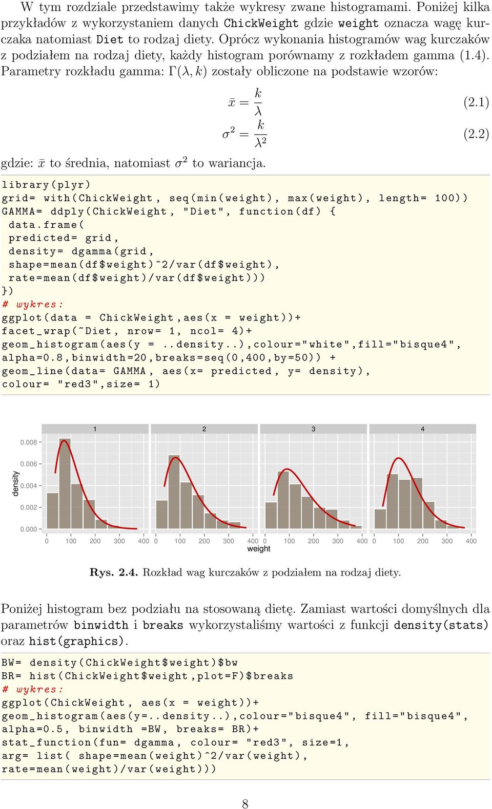 Parametry rozkładu gamma: Γ(λ, k) zostały obliczone na podstawie wzorów: x = k λ (2.1) gdzie: x to średnia, natomiast σ 2 to wariancja. σ 2 = k λ 2 (2.