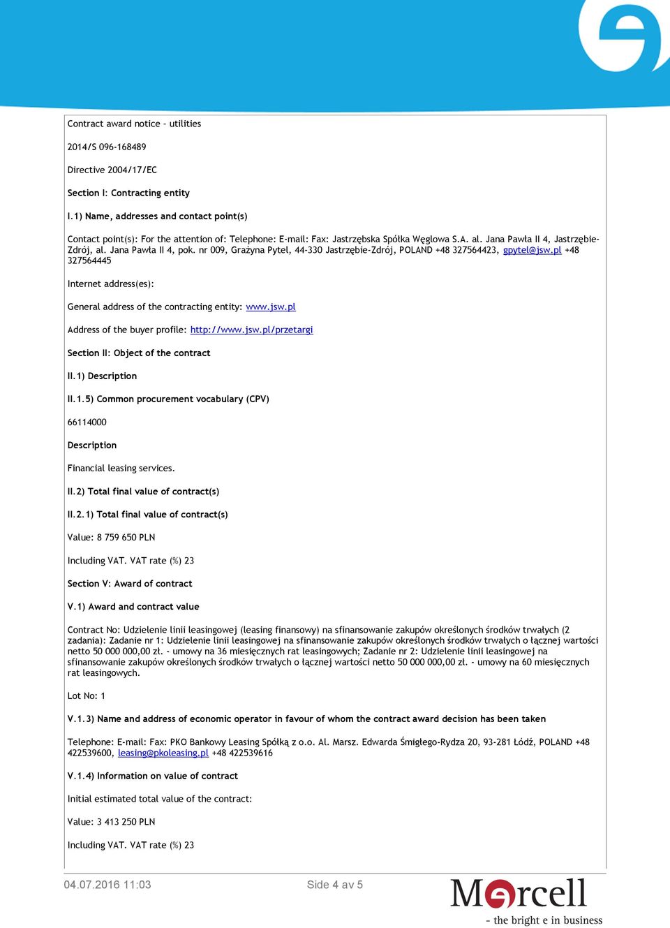 Jana Pawła II 4, pok. nr 009, Grażyna Pytel, 44-330 Jastrzębie-Zdrój, POLAND +48 327564423, gpytel@jsw.pl +48 327564445 Internet address(es): General address of the contracting entity: www.jsw.pl Address of the buyer profile: http://www.