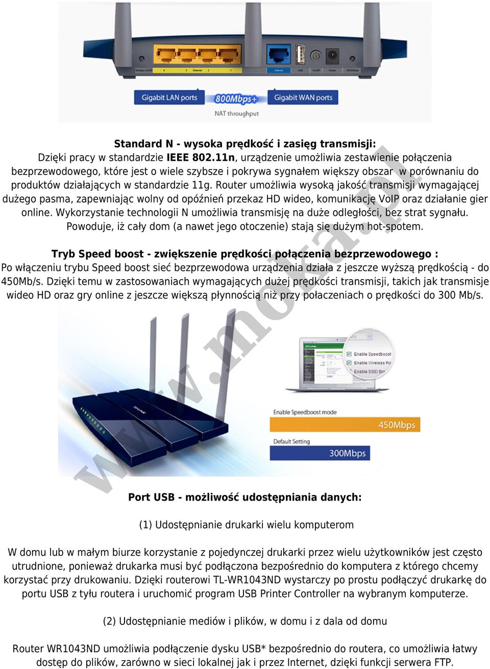 Router umożliwia wysoką jakość transmisji wymagającej dużego pasma, zapewniając wolny od opóźnień przekaz HD wideo, komunikację VoIP oraz działanie gier online.