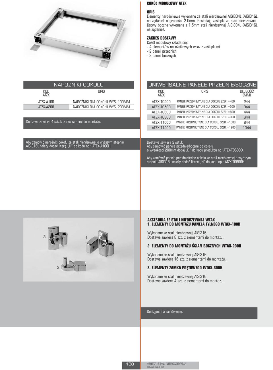 Cokół modułowy składa się: - 4 elementów narożnikowych wraz z zaślepkami - 2 paneli przednich - 2 paneli bocznych ATZX NAROŻNIKI COKOŁU OPIS UNIWERSALNE PANELE PRZEDNIE/BOCZNE ATZX OPIS DŁUGOŚĆ (MM)
