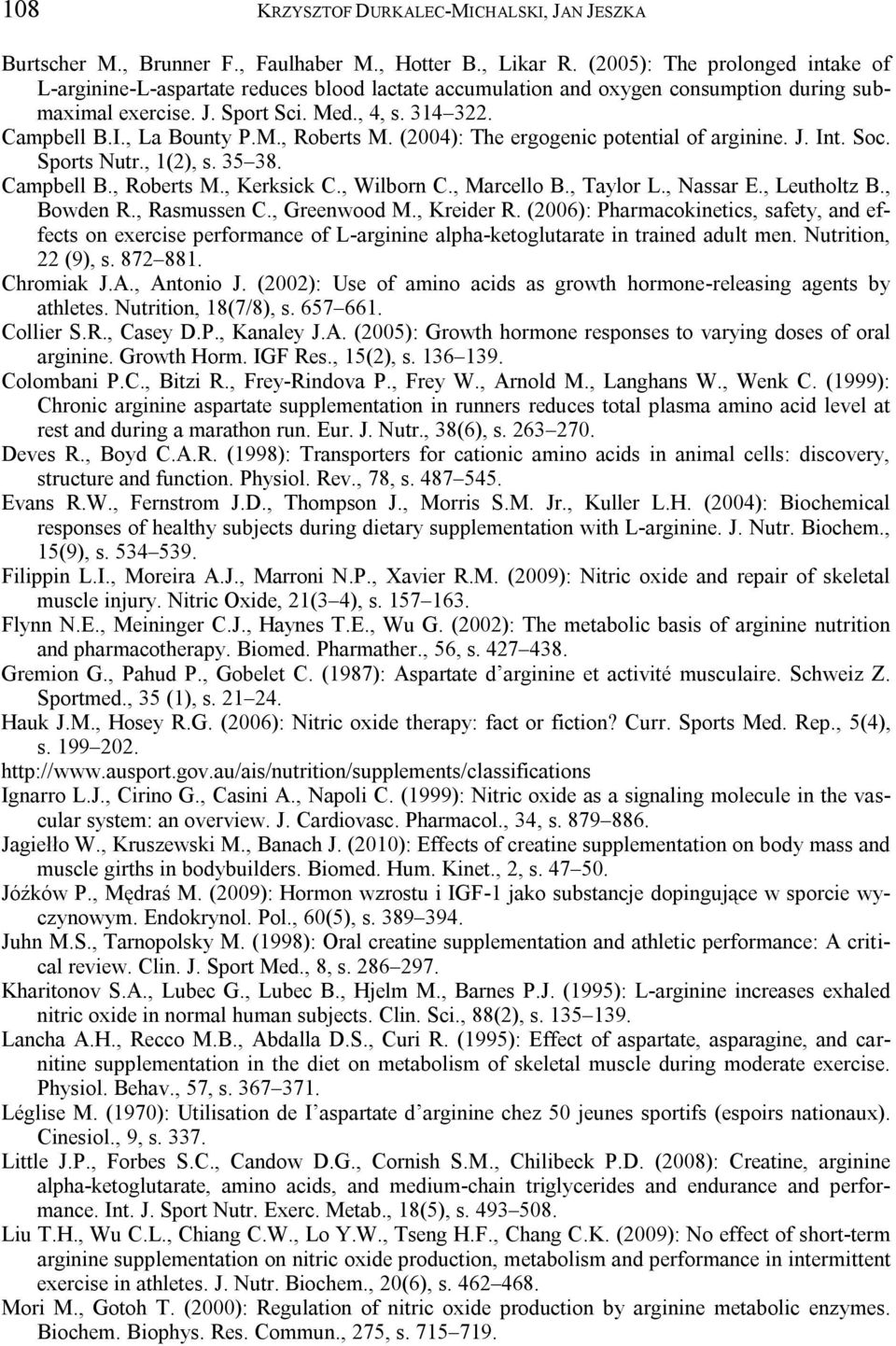 , La Bounty P.M., Roberts M. (2004): The ergogenic potential of arginine. J. Int. Soc. Sports Nutr., 1(2), s. 35 38. Campbell B., Roberts M., Kerksick C., Wilborn C., Marcello B., Taylor L., Nassar E.