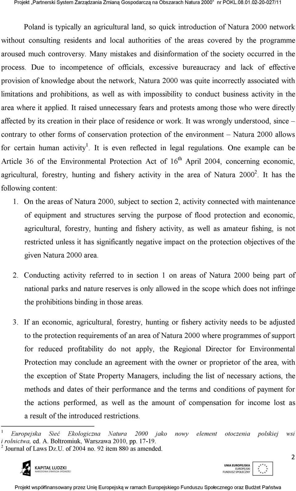 Due to incompetence of officials, excessive bureaucracy and lack of effective provision of knowledge about the network, Natura 2000 was quite incorrectly associated with limitations and prohibitions,