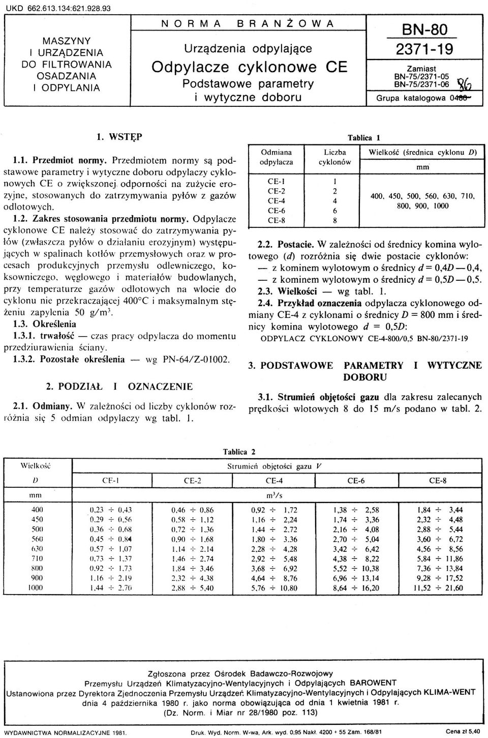 Przedmiotem normy są podstawowe pa rametry i wytyczne doboru odpyaczy cykonowych CE o zwiększonej. odporności na zużycie erozyjne, stosowanych do zatrzymywania p yłów z gazów odotowych. 1.2.