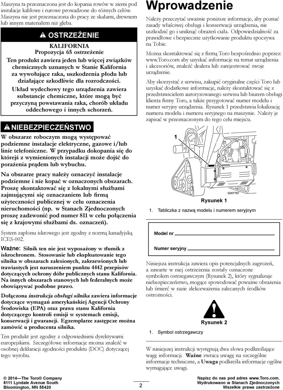 OSTRZEŻENIE KALIFORNIA Propozycja 65 ostrzeżenie Ten produkt zawiera jeden lub więcej związków chemicznych uznanych w Stanie Kalifornia za wywołujące raka, uszkodzenia płodu lub działające szkodliwie