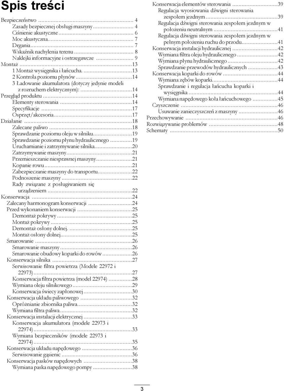..14 Elementy sterowania...14 Specyfikacje...17 Osprzęt/akcesoria...17 Działanie...18 Zalecane paliwo...18 Sprawdzanie poziomu oleju w silniku...19 Sprawdzanie poziomu płynu hydraulicznego.
