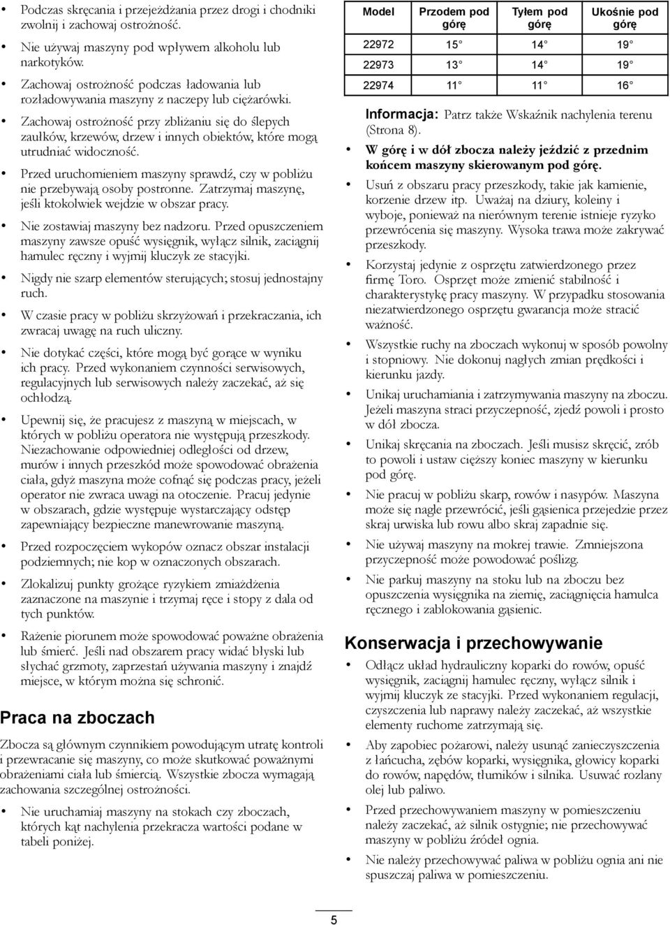 Zachowaj ostrożność przy zbliżaniu się do ślepych zaułków, krzewów, drzew i innych obiektów, które mogą utrudniać widoczność.