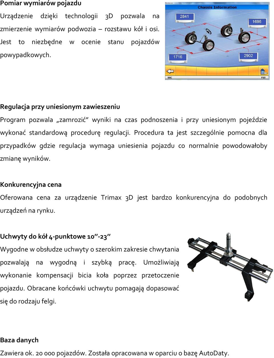 Procedura ta jest szczególnie pomocna dla przypadków gdzie regulacja wymaga uniesienia pojazdu co normalnie powodowałoby zmianę wyników.