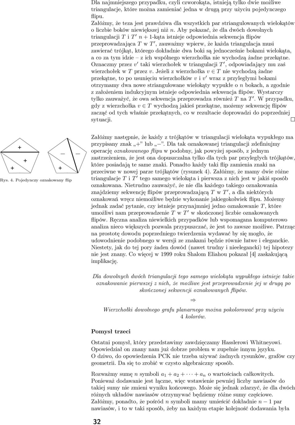 Aby pokazać, że dla dwóch dowolnych triangulacji T i T n + 1-kąta istnieje odpowiednia sekwencja flipów przeprowadzająca T w T, zauważmy wpierw, że każda triangulacja musi zawierać trójkąt, którego